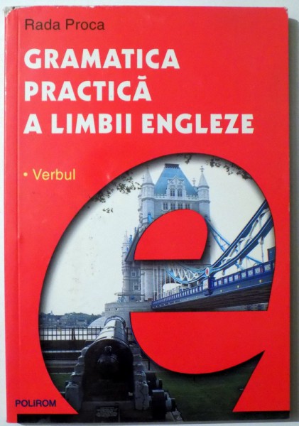 GRAMATICA PRACTICA A LIMBII ENGLEZE, VERBUL de RADA PROCA , 2004 ,