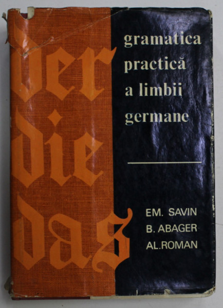 GRAMATICA PRACTICA A LIMBII GERMANE de EM. SAVIN , B. ABAGER , AL . ROMAN , 1968 , DEDICATIE *