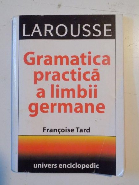 GRAMATICA PRACTICA A LIMBII GERMANE de FRANCOIS TARD , 2004