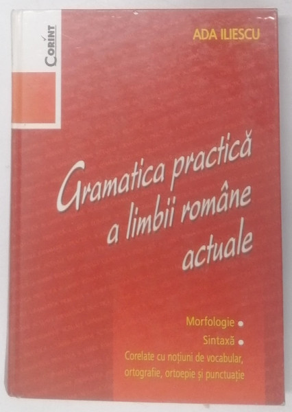 GRAMATICA PRACTICA A LIMBII ROMANE ACTUALE de ADA ILIESCU , 2005