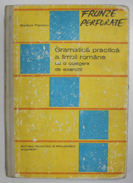 GRAMATICA PRACTICA A LIMBII ROMANE CU O CULEGERE DE EXERCITII de STEFANIA POPESCU , 1983