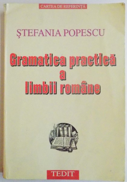 GRAMATICA PRACTICA A LIMBII ROMANE de STEFANIA POPESCU, 2001