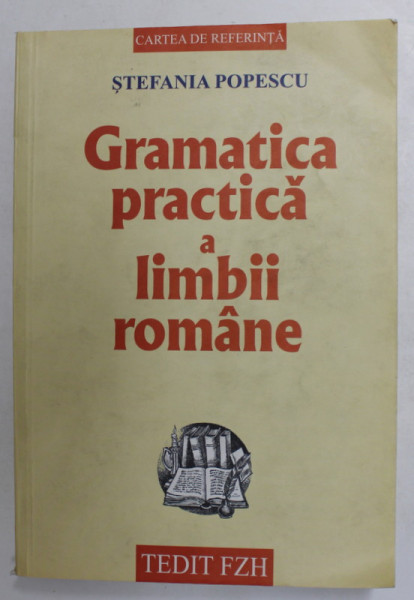 GRAMATICA PRACTICA A LIMBII ROMANE de STEFANIA POPESCU , 2006