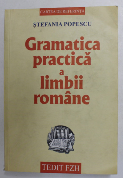 GRAMATICA PRACTICA A LIMBII ROMANE de STEFANIA POPESCU , 2007