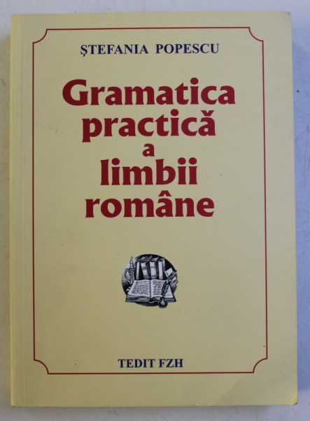 GRAMATICA PRACTICA A LIMBII ROMANE , EDITIA A XXVI - A de STEFANIA POPESCU , 2017