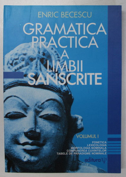 GRAMATICA PRACTICA A LIMBII SANSCRITE , VOLUMUL I de ENRIC BECESCU , 2003