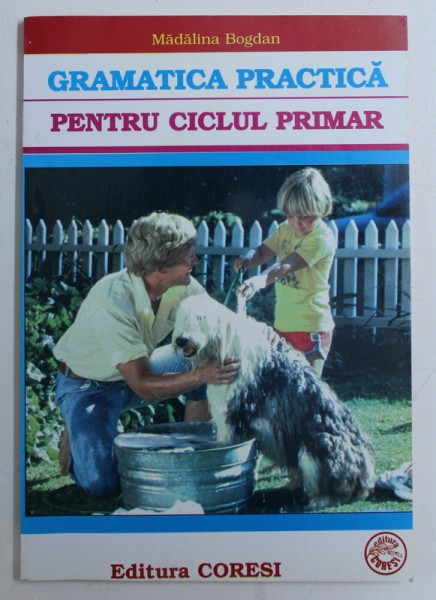 GRAMATICA PRACTICA PENTRU CICLUL PRIMAR de MADALINA BOGDAN ,2003