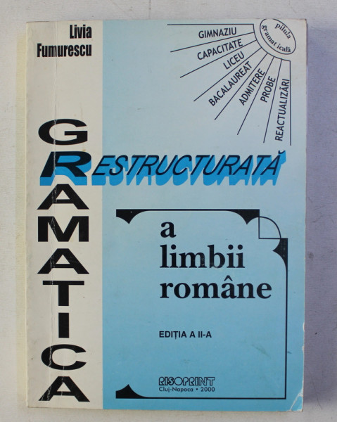 GRAMATICA RESTRUCTURATA A LIMBII ROMANE de LIVIA FUMURESCU , 2000 , DEDICATIE*