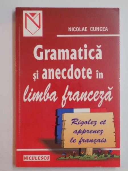 GRAMATICA SI ANECDOTE IN LIMBA FRANCEZA de NICOLAE CUNCEA , 2000
