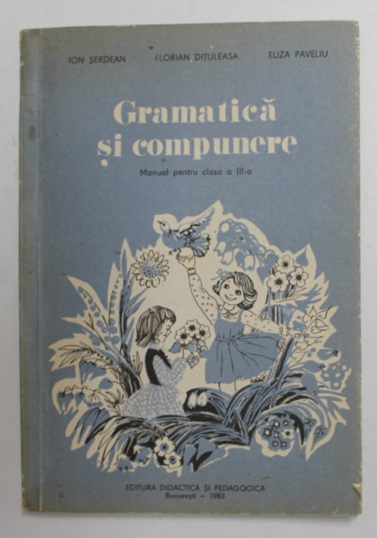 GRAMATICA SI COMPUNERE , MANUAL PENTRU CLASA A III -A de IOAN SERDAN ...ELIZA PAVELIU , 1993,