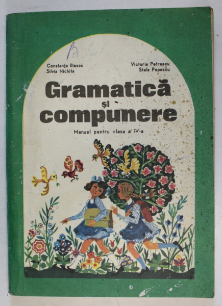 GRAMATICA SI COMPUNERE , MANUAL PENTRU CLASA A - IV - A de CONSTANTA ILIESCU ...STELA POPESCU , 1977 *PREZINTA URME DE UZURA