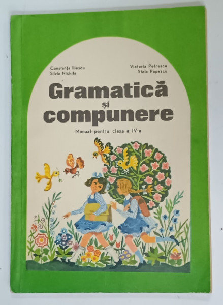 GRAMATICA SI COMPUNERE , MANUAL PENTRU CLASA A IV -A de CONSTANTA ILIESCU ...STELA POPESCU , 1979