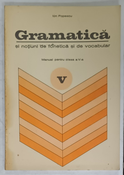 GRAMATICA SI NOTIUNI DE FONETICA SI DE  VOCABULAR de ION POPESCU , MANUAL  PENTRU CLASA A  V-A , 1979