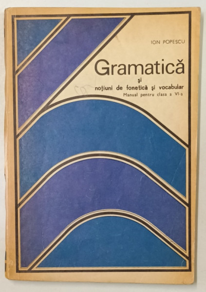 GRAMATICA  SI NOTIUNI DE FONETICA SI VOCABULAR de ION POPESCU , MANUAL  PENTRU CLASA A VI-A , 1973