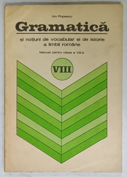 GRAMATICA SI NOTIUNI DE VOCABULAR SI DE ISTORIE A LIMBII ROMANE de ION POPESCU , MANUAL PENTRU CLASA  A VIII -A , 1979
