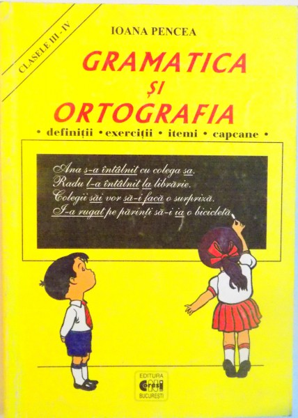 GRAMATICA SI ORTOGRAFIA, CLASELE III-IV de IOANA PENCEA, 2003