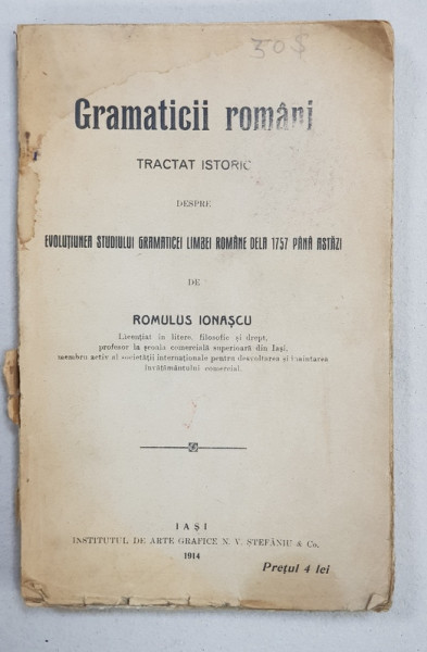 Gramaticii Romani, Tratat istoric despre evolutia studiului gramaticii limbii romane de la 1757 pana astazi de Romulus Ionascu - Iasi, 1914