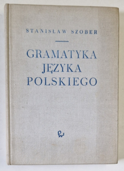 GRAMATYKA JEZYKA POLSKIEGO ( GRAMATICA LIMBII POLONEZE ) de STANISLAW SZOBER , TEXT IN LIMBA POLONEZA , 1962
