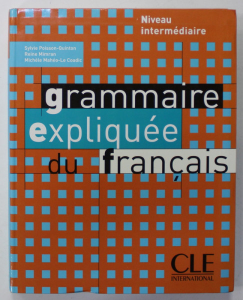 GRAMMAIRE EXPLIQUEE DU FRANCAIS , NIVEAU INTERMEDIAIRE par SYLVIE POISSON - QUINTON ...MICHELE MAHEO - LE COADIC , 2007