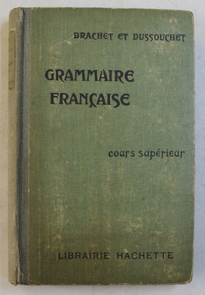 GRAMMAIRE FRANCAISE  - COURS SUPERIEUR par BRACHET et DUSSOUCHET , EDITIE INTERBELICA