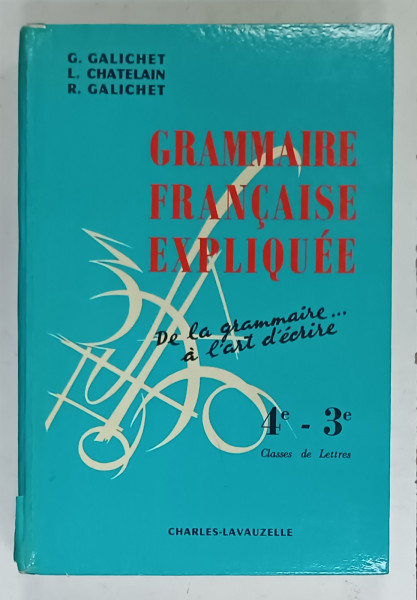 GRAMMAIRE FRANCAISE EXPLIQUE par G. CALICHET ...R. GALICHET , 4e - 3e CLASSE DE LETTRES , 1972