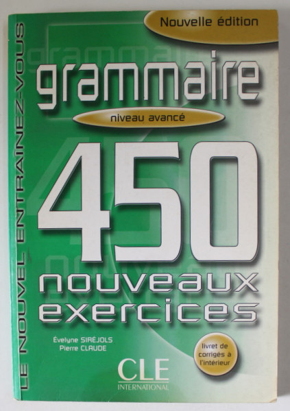 GRAMMAIRE , NIVEAU AVANCE , 450 NOUVEAUX EXERCICES par EVELYNE SIREJOLS et PIERRE CLAUDE , 2004 , PREZINTA PETE PE BLOCUL DE FILE *