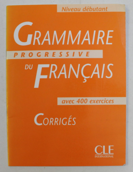 GRAMMAIRE PROGRESSIVE DU FRANCAIS AVEC 400 EXERCICES CORRIGES par MAIA GREGOIRE , NIVEAU DEBUTANT , 1998