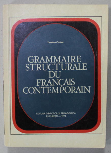 GRAMMAIRE STRUCTURALE DU FRANCAIS CONTEMPORAIN par TEODORA CRISTEA , 1974