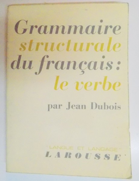 GRAMMAIRE STRUCTURALE DU FRANCAISE LE VERBE par JEAN DUBOIS , 1967