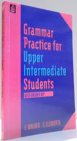 GRAMMAR PRACTICE FOR UPPER INTERMEDIATE by E. WALKER, S. ELSWORTH , 1996