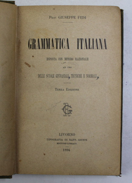GRAMMATICA ITALIANA ESPOSTA CON METODO RAZIONALE AD USO DELLE SCUOLE GINNASIALI , TECNICHE E NORMALI di GIUSEPPE FEDI  , 1894