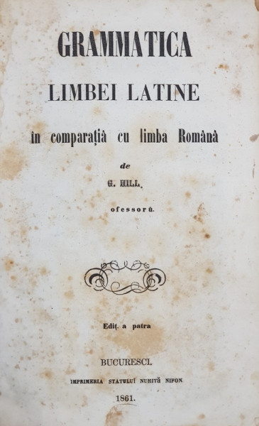 GRAMMATICA LIMBEI LATINE IN COMPARATIA CU LIMBA ROMANA de G. HILL , 1861,  PREZINTA PETE CARE NU AFECTEAZA TEXTUL *