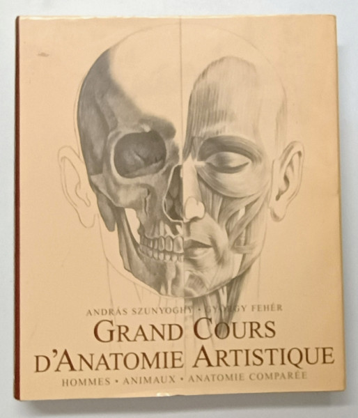 GRAND COURS D 'ANATOMIE ARTISTIQUE , HOMMES , ANIMAUX , ANATOMIE COMPAREE par ANDRAS SZUNYOGHY et  GYORGY FEHER , 1996