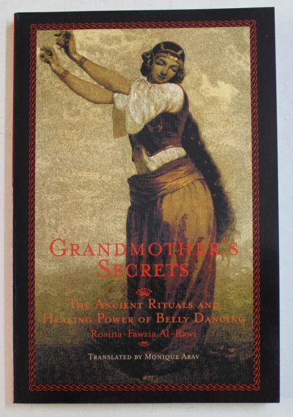 GRANDMOTHER ' S , THE ANCIENT RITUALS AND HEALING POWER OF BELLY DANCING by ROSINA-FAWZIA AL-RAWI , 2012
