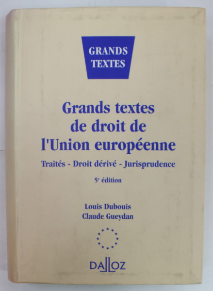 GRANDS TEXTES DE DROIT DE L 'UNION EUROPEENNE , TRAITES , DROIT DERIVE , JURISPRUDENCE par LOUIS DUBOUIS et CLAUDE GUEYDAN , 1999