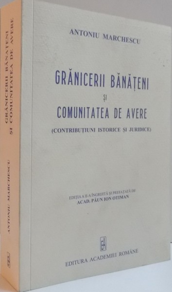 GRANICERII BANATENI SI COMUNITATEA DE AVERE [CONTRIBUTIUNI ISTORICE SI JURIDIC] EDITIA A II-a INGRIJITA SI PREFATATA DE ACAD. PAUN ION OTIMAN ]