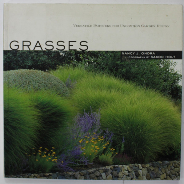 GRASSES - VERSATILE PARTNERS FOR UNCOMMON GARDEN DESIGN by NANCY J. ONDRA , photography by SAXON HOLT , 2002
