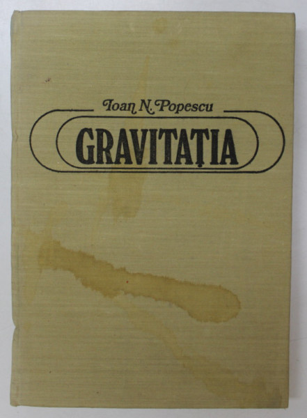 GRAVITATIA , PLEDOARIE PENTRU O NOUA TEORIE A GRAVITATIEI de IOAN N. POPESCU , 1982