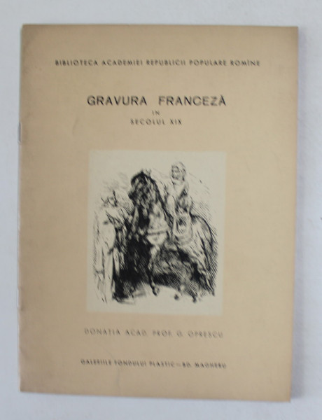 GRAVURA FRANCEZA IN SECOLUL XIX. DONATIA ACAD. PROF. G. OPRESCU. EXPOZITIA DESCHISA 25 FEBRUARIE - 10 MARTIE  1961
