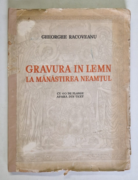 GRAVURA IN LEMN LA MANASTIREA NEAMTUL , CU 60 DE PLANSE AFARA DIN TEXT de GHEORGHE RACOVEANU , 1940