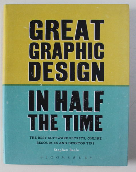 GREAT GRAPHIC DESIGN IN HALF THE TIME by STEPHEN BEALE , 2012