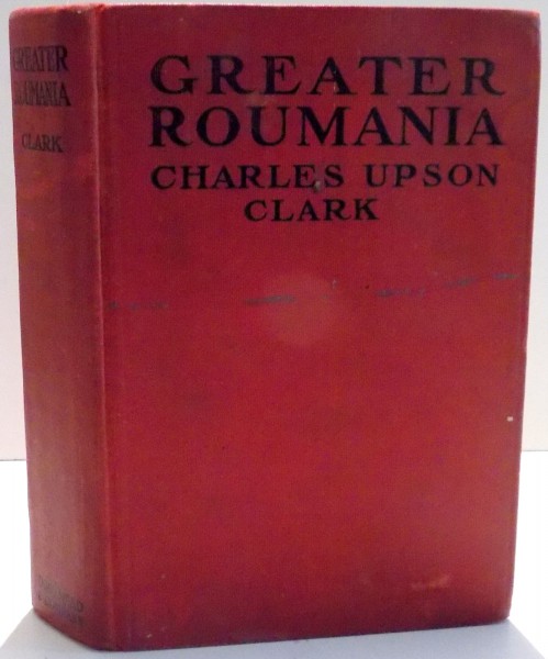 GREATER ROUMANIA by CHARLES UPSON CLARK , 1922