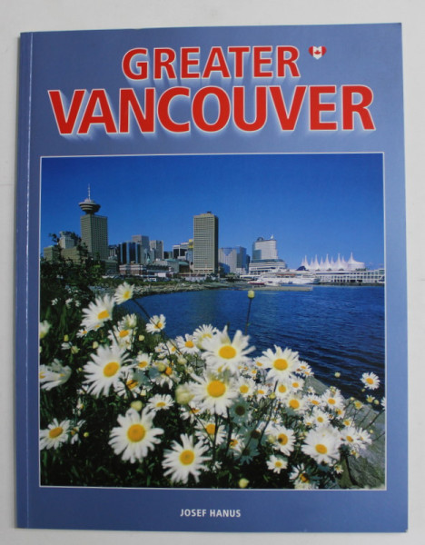 GREATER VANCOUVER by JOSEF HANUS , ALBUM DE PREZENTARE TURISTICA , ANII '2000