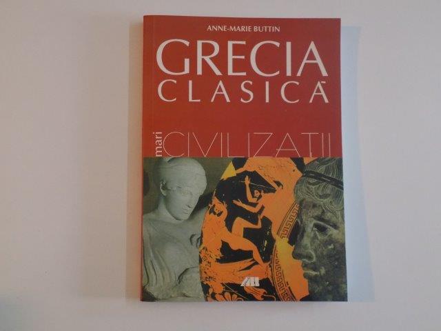 GRECIA CLASICA , MARI CIVILIZATII de ANNE - MARIE BUTTIN , 2002