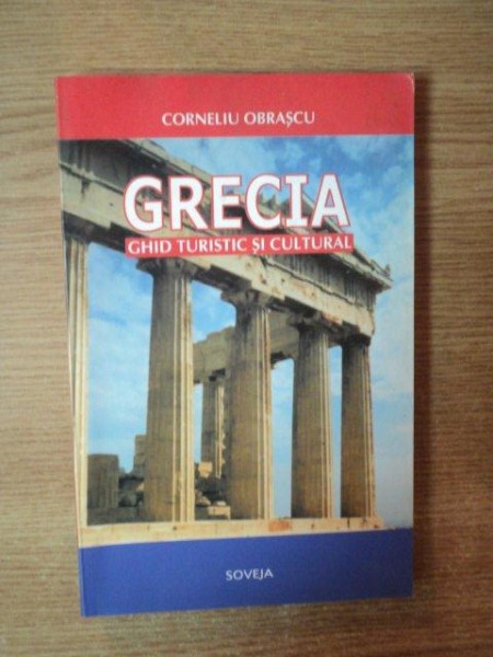 GRECIA. GHID TURISTIC SI CULTURAL de CORNELIU OBRASCU  1999