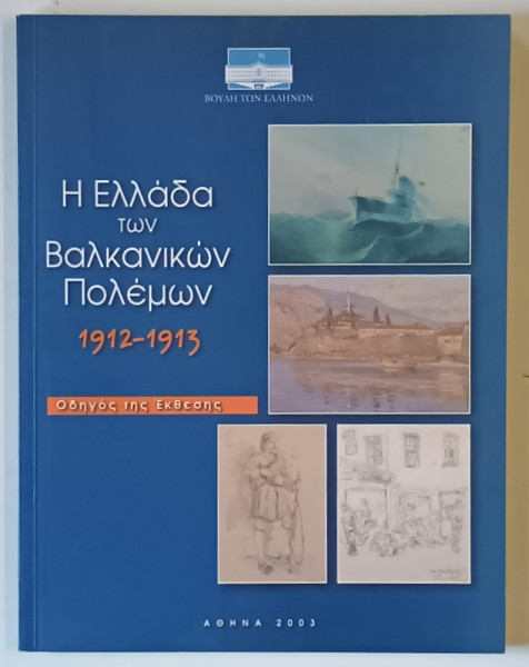 GRECIA IN TIMPUL RAZBOAIELOR BALCANICE , 1912 - 1913 , GHIDUL EXPOZITIEI , 2003 *TEXT IN LIMBA GREACA