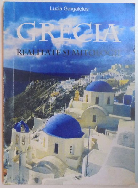 GRECIA , REALITATE SI MITOLOGIE de LUCIA GARGALETOS , 2002