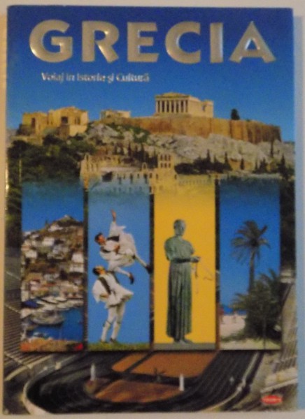 GRECIA , VOIAJ IN ISTORIE SI CULTURA , 2006