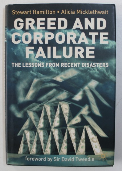GREED AND CORPORATE FAILURE - THE LESSONS FROM RECENT DISASTERS by STEWART HAMILTON and ALICIA MICKLETHWAIT , 2006