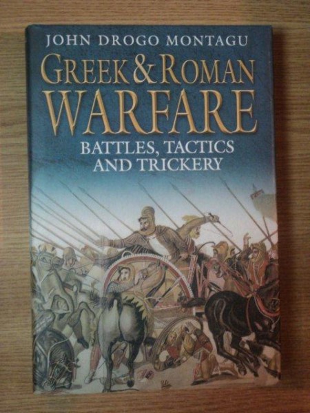 GREEK AND ROMAN WARFARE . BATTLES , TACTICS AND TRICKERY de JOHN DROGO MONTAGU , 2006